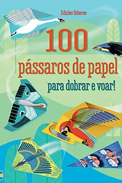 Livro 100 Pássaros de Papel Para Dobrar e Voar! - Resumo, Resenha, PDF, etc.