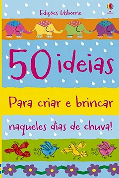 Livro 50 Ideias Para Criar e Brincar Naqueles Dias de Chuva! - Resumo, Resenha, PDF, etc.