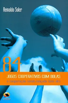 Livro 84 Jogos Cooperativos Com Bolas. A Cooperação Sendo Lançada Bem Alto - Resumo, Resenha, PDF, etc.