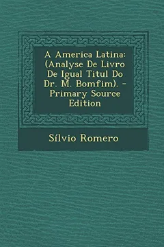 Livro A America Latina: (Analyse de Livro de Igual Titul Do Dr. M. Bomfim). - Primary Source Edition - Resumo, Resenha, PDF, etc.