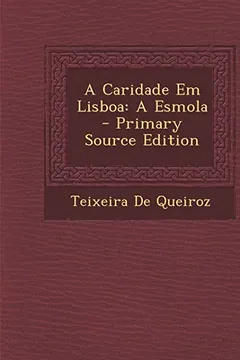 Livro A Caridade Em Lisboa: A Esmola - Primary Source Edition - Resumo, Resenha, PDF, etc.