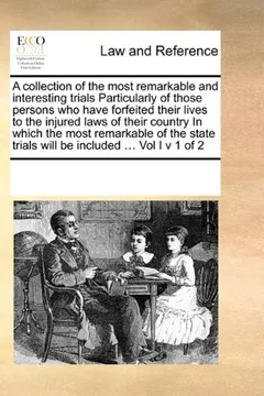 Livro A Collection of the Most Remarkable and Interesting Trials Particularly of Those Persons Who Have Forfeited Their Lives to the Injured Laws of Their ... Trials Will Be Included ... Vol I V 1 of 2 - Resumo, Resenha, PDF, etc.