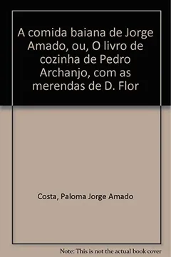 Livro A Comida Baiana De Jorge Amado, Ou, O Livro De Cozinha De Pedro Archanjo, Com As Merendas De D. Flor (Portuguese Edition) - Resumo, Resenha, PDF, etc.