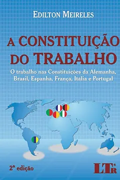 Livro A Constituição do Trabalho. O Trabalho nas Constituições da Alemanha, Brasil, Espanha, França, Itália e Portugal - Resumo, Resenha, PDF, etc.