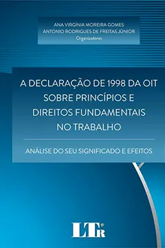 Livro A Declaração de 1998 da OIT Sobre Princípios e Direitos Fundamentais no Trabalho. Análise do Seu Significado e Efeitos - Resumo, Resenha, PDF, etc.