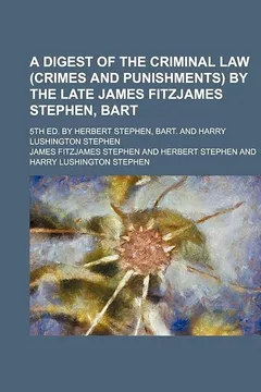 Livro A   Digest of the Criminal Law (Crimes and Punishments) by the Late James Fitzjames Stephen, Bart; 5th Ed. by Herbert Stephen, Bart. and Harry Lushing - Resumo, Resenha, PDF, etc.
