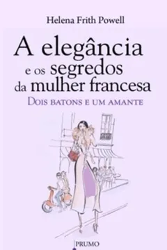 Livro A Elegância os Segredos da Mulher Francesa. Dois Batons e Um Amante - Resumo, Resenha, PDF, etc.