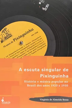 Livro A Escuta Singular De Pixinguinha. História E Música Popular No Brasil Dos Anos 1920 e 1930 - Resumo, Resenha, PDF, etc.