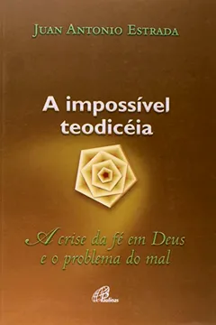 Livro A Impossível Teodiceia. A Crise da Fé em Deus e o Problema do Mal - Resumo, Resenha, PDF, etc.