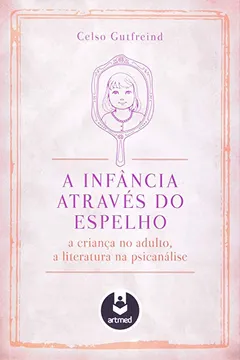 Livro A Infância Através do Espelho. A Criança no Adulto a Literatura na Psicanálise - Resumo, Resenha, PDF, etc.