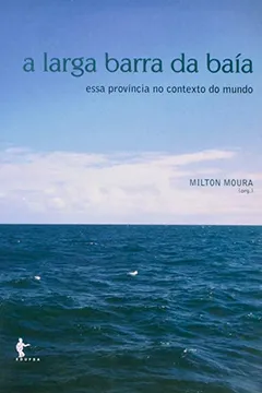 Livro A Larga Barra da Baía. Essa Província no Contexto do Mundo - Resumo, Resenha, PDF, etc.