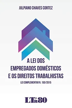 Livro A Lei dos Empregados Domésticos e os Direitos Trabalhistas. Lei Complementar N. 150/ 2015 - Resumo, Resenha, PDF, etc.