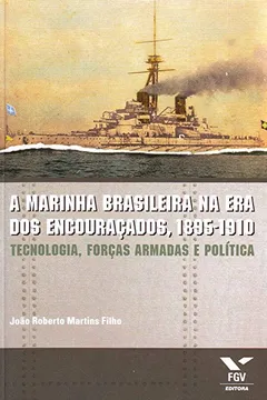 Livro A Marinha Brasileira na Era dos Encouraçados. 1885-1910. Tecnologia, Forças Armadas e Política - Resumo, Resenha, PDF, etc.