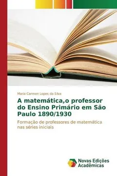 Livro A Matematica, O Professor Do Ensino Primario Em Sao Paulo 1890/1930 - Resumo, Resenha, PDF, etc.