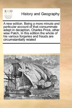 Livro A New Edition. Being a More Minute and Particular Account of That Consummate Adept in Deception, Charles Price, Other Wise Patch, in This Edition the ... and Frauds Are Circumstantially Related - Resumo, Resenha, PDF, etc.