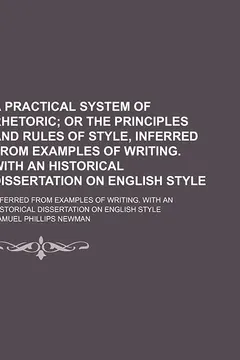 Livro A   Practical System of Rhetoric; Or the Principles and Rules of Style, Inferred from Examples of Writing. with an Historical Dissertation on English - Resumo, Resenha, PDF, etc.