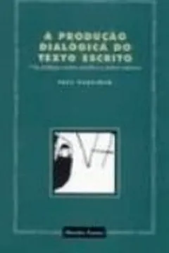 Livro A Produção Dialógica do Texto Escrito - Resumo, Resenha, PDF, etc.