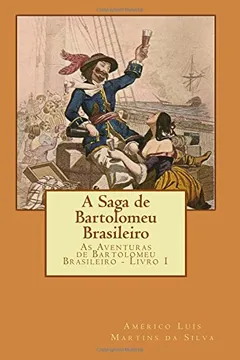 Livro A Saga de Bartolomeu Brasileiro: As Aventuras de Bartolomeu Brasileiro - Livro 1 - Resumo, Resenha, PDF, etc.