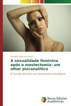 Livro A sexualidade feminina após a mastectomia: um olhar psicanalítico: A função do belo no tratamento oncológico - Resumo, Resenha, PDF, etc.