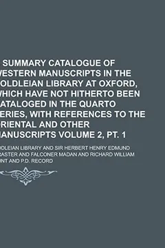 Livro A   Summary Catalogue of Western Manuscripts in the Boldleian Library at Oxford, Which Have Not Hitherto Been Cataloged in the Quarto Series, with Ref - Resumo, Resenha, PDF, etc.