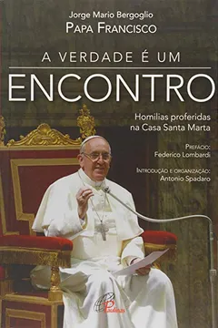Livro A Verdade É Um Encontro. Homilias Proferidas na Casa Santa Marta - Resumo, Resenha, PDF, etc.