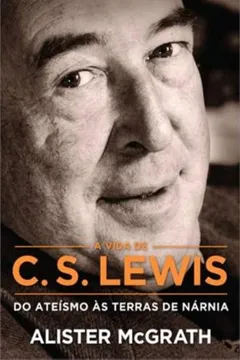 Livro A Vida de C.S. Lewis. Do Ateísmo as Terras de Nárnia - Resumo, Resenha, PDF, etc.