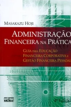 Livro Administração Financeira Na Prática. Guia Para Educação Financeira Corporativa E Gestão Financeira Pessoal - Resumo, Resenha, PDF, etc.