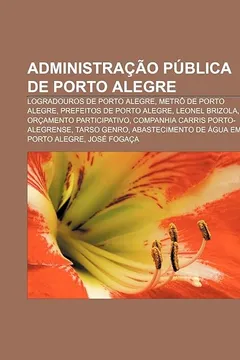 Livro Administracao Publica de Porto Alegre: Logradouros de Porto Alegre, Metro de Porto Alegre, Prefeitos de Porto Alegre, Leonel Brizola - Resumo, Resenha, PDF, etc.