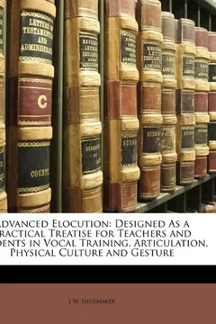 Livro Advanced Elocution: Designed as a Practical Treatise for Teachers and Students in Vocal Training, Articulation, Physical Culture and Gesture - Resumo, Resenha, PDF, etc.