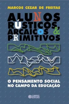 Livro Alunos Rústicos, Arcaicos & Primitivos. O Pensamento Social no Campo da Educação - Resumo, Resenha, PDF, etc.