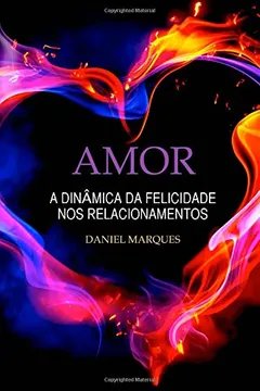 Livro Amor: A Dinamica Da Felicidade Nos Relacionamentos - Resumo, Resenha, PDF, etc.