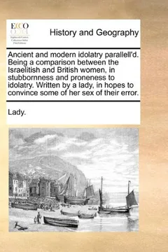 Livro Ancient and Modern Idolatry Parallell'd. Being a Comparison Between the Israelitish and British Women, in Stubbornness and Proneness to Idolatry. Writ - Resumo, Resenha, PDF, etc.