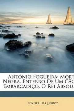 Livro Antonio Fogueira: Morte Negra. Enterro de Um Cao. O Embarcadico. O Rei Absoluto - Resumo, Resenha, PDF, etc.
