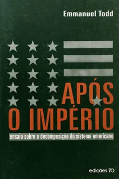 Livro Após o Império, Ensaio Sobre a Decomposição do Sistema Americano - Resumo, Resenha, PDF, etc.