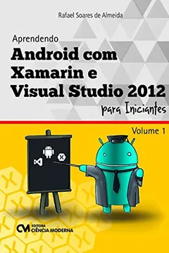 Livro Aprendendo Android com Xamarin e Visual Studio 2012. Para Iniciantes- Volume 1 - Resumo, Resenha, PDF, etc.