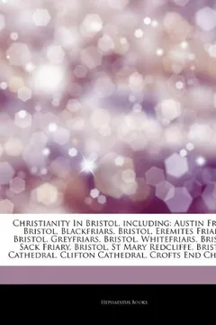Livro Articles on Christianity in Bristol, Including: Austin Friary, Bristol, Blackfriars, Bristol, Eremites Friary, Bristol, Greyfriars, Bristol, Whitefria - Resumo, Resenha, PDF, etc.