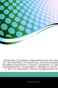 Livro Articles on Digraphs, Including: Pronunciation of English Th, Th-Stopping, Th-Fronting, Th-Alveolarization, Th-Debuccalization, Cyrillic Digraphs, LL, - Resumo, Resenha, PDF, etc.