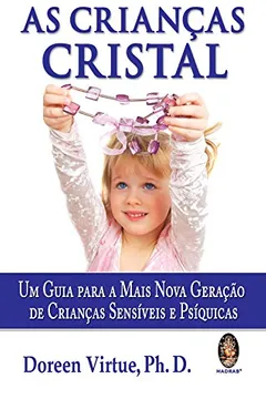 Livro As Crianças Cristal. Um Guia Para A Mais Nova Geração De Crianças Sensiveis E Psiquicas - Resumo, Resenha, PDF, etc.