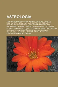 Livro Astrologia: Astrologia Wedyjska, Astrologowie, Zodiak, Horoskop, D Jotisza, Porfiriusz, Nakszatra, Ascendent, Zodiak Chi Ski, Max - Resumo, Resenha, PDF, etc.