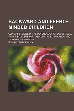 Livro Backward and Feeble-Minded Children; Clincial Studies in the Psychology of Defectives, with a Syllabus for the Clinical Examination and Testing of Children - Resumo, Resenha, PDF, etc.