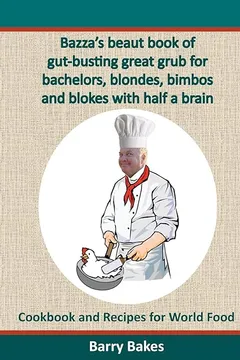 Livro Bazza's Beaut Book of Gut-Busting Great Grub for Bachelors, Blondes, Bimbos and Blokes with Half a Brain: Cookbook and Recipes for World Food - Resumo, Resenha, PDF, etc.