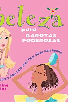 Livro Beleza Para Garotas Poderosas. Loções, Poções e Dicas Para Você Ficar Ainda Mais Bonita - Resumo, Resenha, PDF, etc.