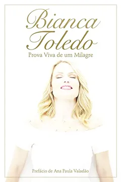 Livro Bianca Toledo. Prova Viva de Um Milagre - Resumo, Resenha, PDF, etc.