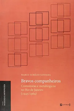 Livro Bravos Companheiros - Comunistas E Metalurgicos No Rio De Janeiro (1945/1964) - Resumo, Resenha, PDF, etc.