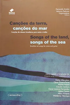 Livro Canções da Terra, Canções do Mar. Canções de Câmara Brasileira Para Canto e Violão - Resumo, Resenha, PDF, etc.