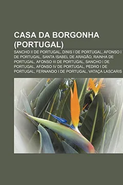 Livro Casa Da Borgonha (Portugal): Sancho II de Portugal, Dinis I de Portugal, Afonso I de Portugal, Santa Isabel de Aragao, Rainha de Portugal - Resumo, Resenha, PDF, etc.
