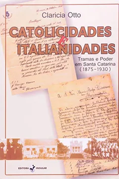 Livro Catolicidades e Italianidades Tramas e Poder em Santa Catarina. 1875-1930 - Resumo, Resenha, PDF, etc.