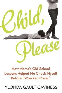 Livro Child, Please: How Mama's Old-School Lessons Helped Me Check Myself Before I Wrecked Myself - Resumo, Resenha, PDF, etc.