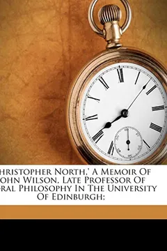 Livro 'Christopher North, ' a Memoir of John Wilson, Late Professor of Moral Philosophy in the University of Edinburgh; - Resumo, Resenha, PDF, etc.