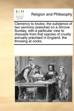 Livro Clemency to Brutes; The Substance of Two Sermons Preached on a Shrove-Sunday, with a Particular View to Dissuade from That Species of Cruelty Annually - Resumo, Resenha, PDF, etc.